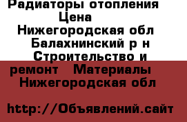 Радиаторы отопления ogint › Цена ­ 25 000 - Нижегородская обл., Балахнинский р-н Строительство и ремонт » Материалы   . Нижегородская обл.